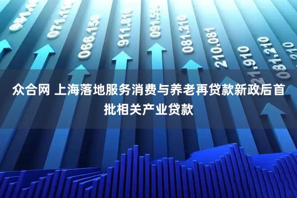 众合网 上海落地服务消费与养老再贷款新政后首批相关产业贷款