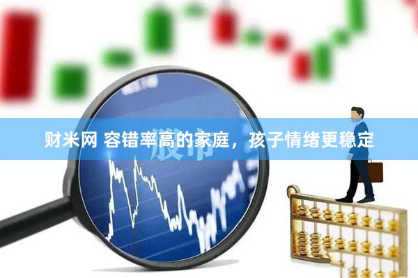 财米网 容错率高的家庭，孩子情绪更稳定