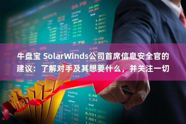 牛盘宝 SolarWinds公司首席信息安全官的建议：了解对手及其想要什么，并关注一切