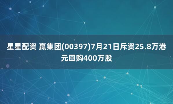 星星配资 嬴集团(00397)7月21日斥资25.8万港元回购400万股