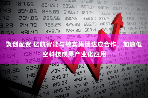 聚创配资 亿航智能与敏实集团达成合作，加速低空科技成果产业化应用