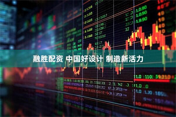 融胜配资 中国好设计 制造新活力