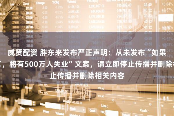 威贤配资 胖东来发布严正声明：从未发布“如果电商倒了，将有500万人失业”文案，请立即停止传播并删除相关内容